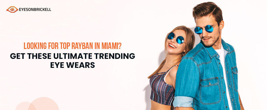 Eyes on Brickell: Top and Trending Rayban Eyewear in Miami
